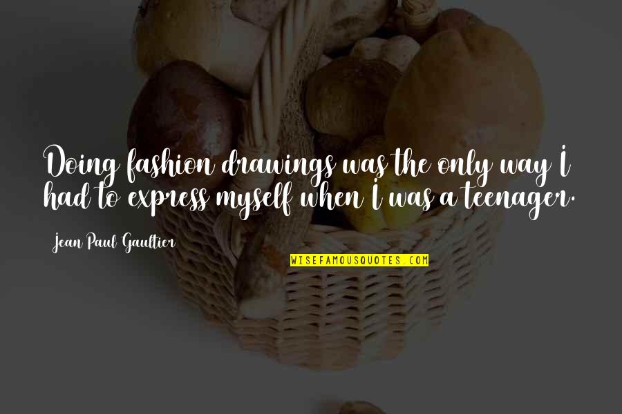 Paksusarvilammas Quotes By Jean Paul Gaultier: Doing fashion drawings was the only way I