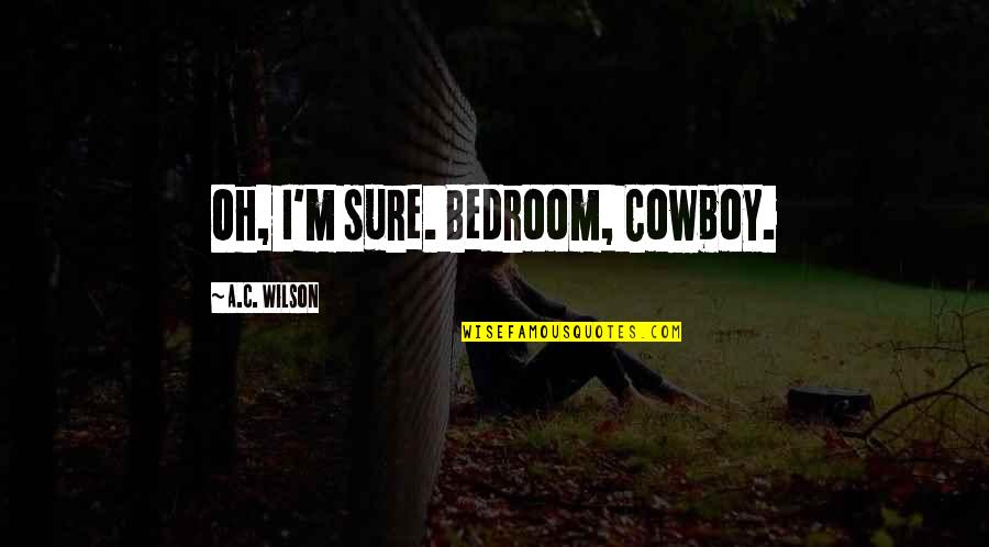 Paktia Districts Quotes By A.C. Wilson: Oh, I'm sure. Bedroom, Cowboy.