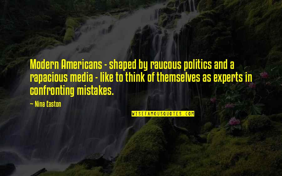 Pakyla Madoms Quotes By Nina Easton: Modern Americans - shaped by raucous politics and