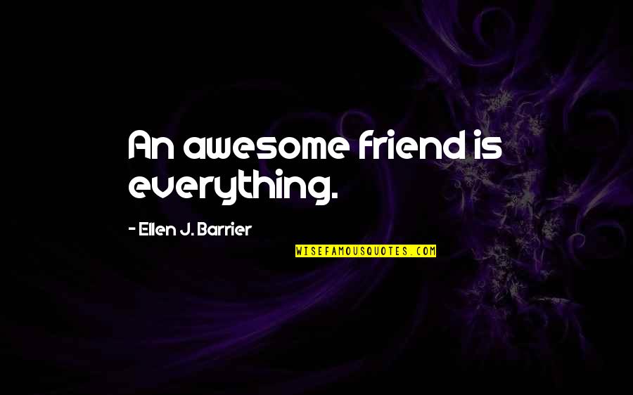 Pal Quotes By Ellen J. Barrier: An awesome friend is everything. Pal Quotes By Ellen J. Barrier: An awesome friend is everything.