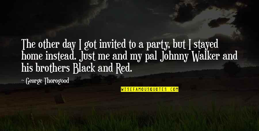 Pal Quotes By George Thorogood: The other day I got invited to a Pal Quotes By George Thorogood: The other day I got invited to a