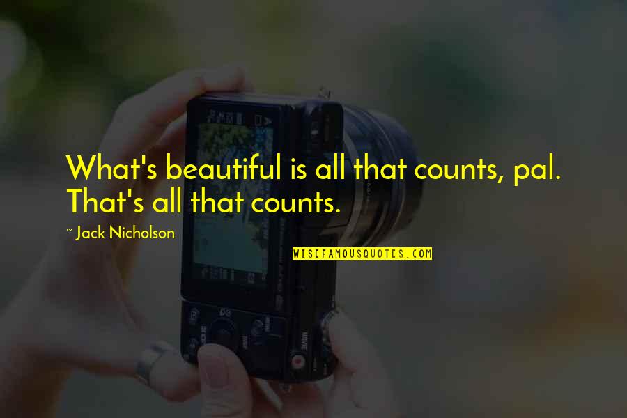Pal Quotes By Jack Nicholson: What's beautiful is all that counts, pal. That's Pal Quotes By Jack Nicholson: What's beautiful is all that counts, pal. That's