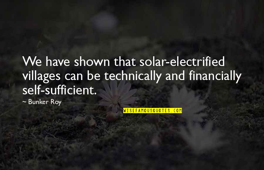 Palaasa Quotes By Bunker Roy: We have shown that solar-electrified villages can be
