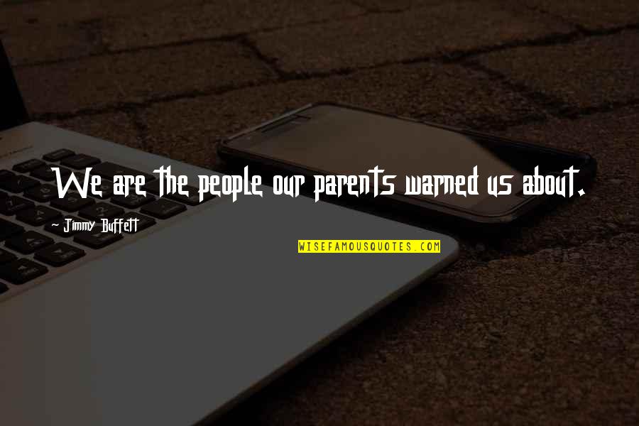Palabras Que Duelen Quotes By Jimmy Buffett: We are the people our parents warned us