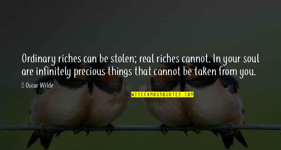 Palacci Technique Quotes By Oscar Wilde: Ordinary riches can be stolen; real riches cannot.