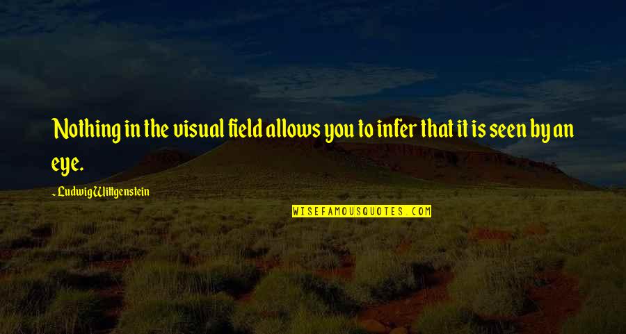 Palacci Warehouse Quotes By Ludwig Wittgenstein: Nothing in the visual field allows you to Palacci Warehouse Quotes By Ludwig Wittgenstein: Nothing in the visual field allows you to