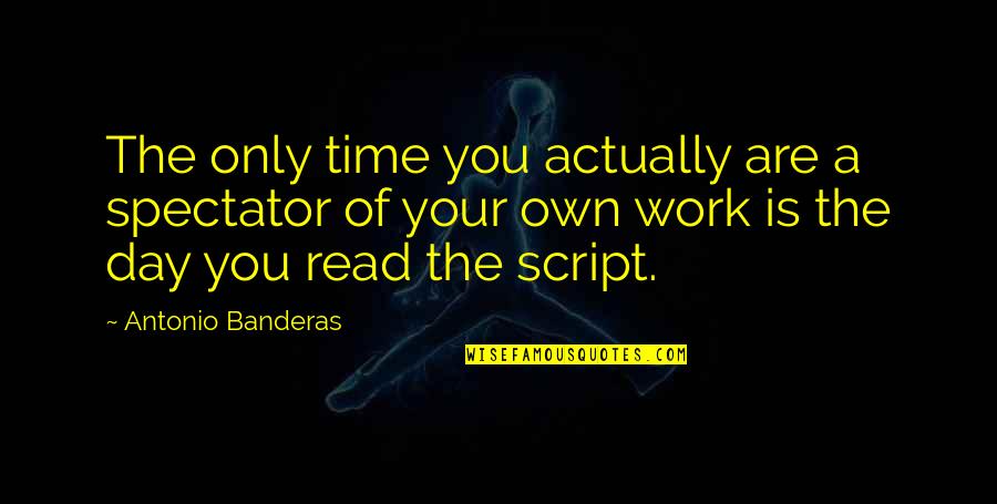 Palace And War Quotes By Antonio Banderas: The only time you actually are a spectator Palace And War Quotes By Antonio Banderas: The only time you actually are a spectator