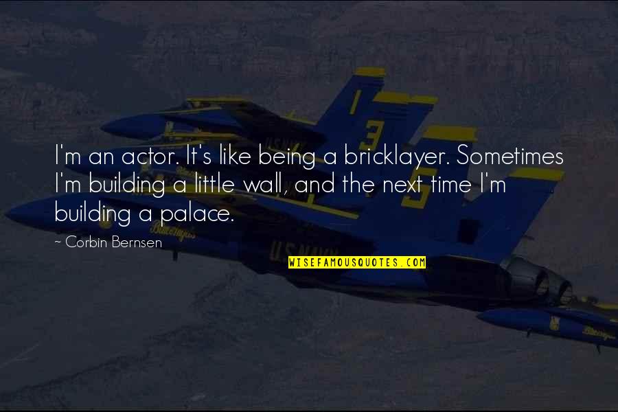 Palace The Quotes By Corbin Bernsen: I'm an actor. It's like being a bricklayer. Palace The Quotes By Corbin Bernsen: I'm an actor. It's like being a bricklayer.
