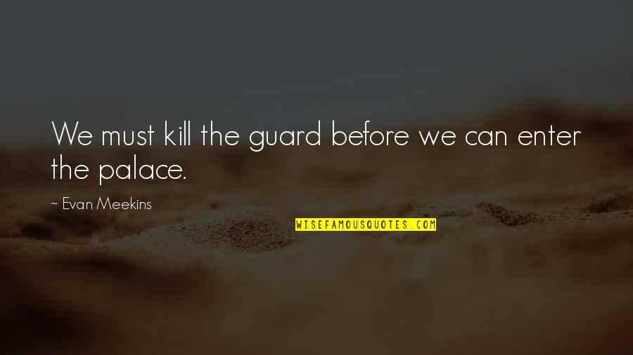 Palace The Quotes By Evan Meekins: We must kill the guard before we can Palace The Quotes By Evan Meekins: We must kill the guard before we can