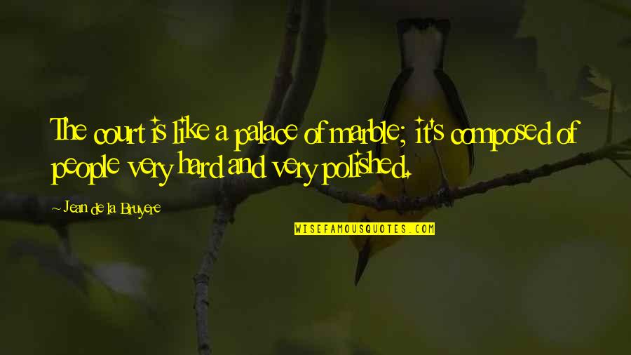 Palace The Quotes By Jean De La Bruyere: The court is like a palace of marble; Palace The Quotes By Jean De La Bruyere: The court is like a palace of marble;