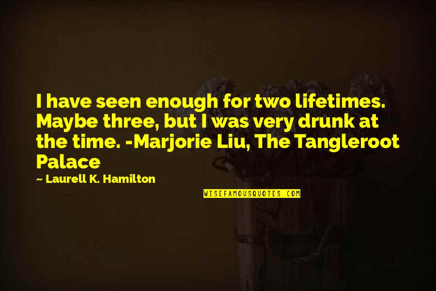 Palace The Quotes By Laurell K. Hamilton: I have seen enough for two lifetimes. Maybe Palace The Quotes By Laurell K. Hamilton: I have seen enough for two lifetimes. Maybe