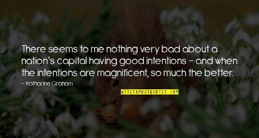 Palacedowntown Quotes By Katharine Graham: There seems to me nothing very bad about Palacedowntown Quotes By Katharine Graham: There seems to me nothing very bad about