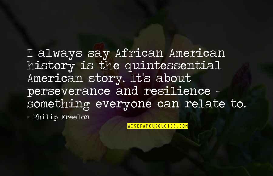 Palacedowntown Quotes By Philip Freelon: I always say African American history is the Palacedowntown Quotes By Philip Freelon: I always say African American history is the