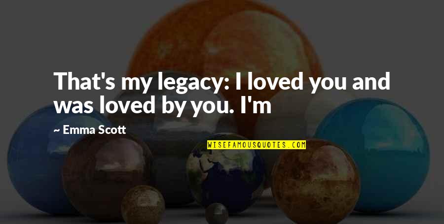 Palaces Cats Quotes By Emma Scott: That's my legacy: I loved you and was