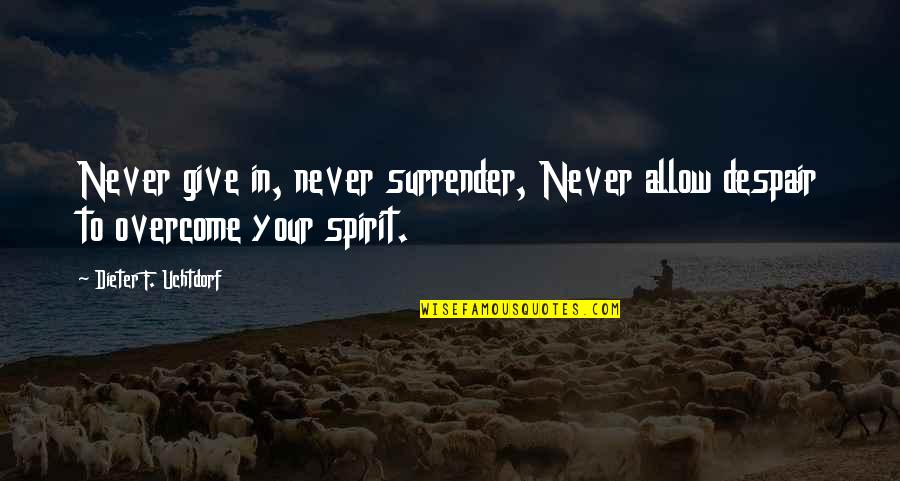 Palaces For Sale Quotes By Dieter F. Uchtdorf: Never give in, never surrender, Never allow despair Palaces For Sale Quotes By Dieter F. Uchtdorf: Never give in, never surrender, Never allow despair