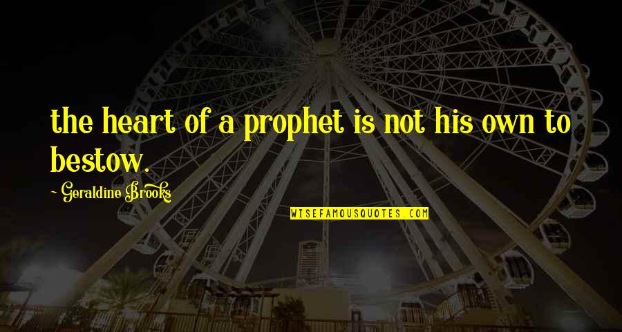 Palaces For Sale Quotes By Geraldine Brooks: the heart of a prophet is not his Palaces For Sale Quotes By Geraldine Brooks: the heart of a prophet is not his