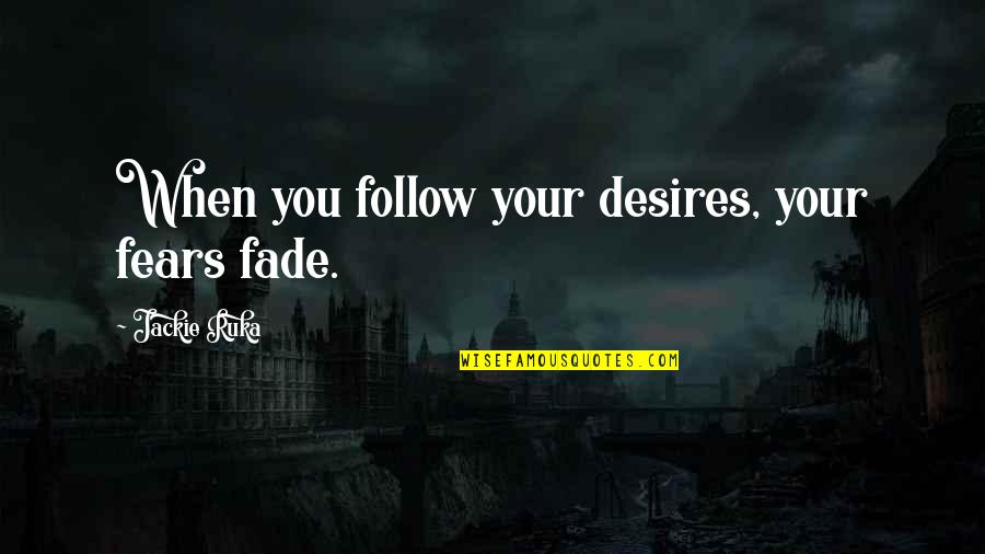 Palaces Of The World Quotes By Jackie Ruka: When you follow your desires, your fears fade. Palaces Of The World Quotes By Jackie Ruka: When you follow your desires, your fears fade.