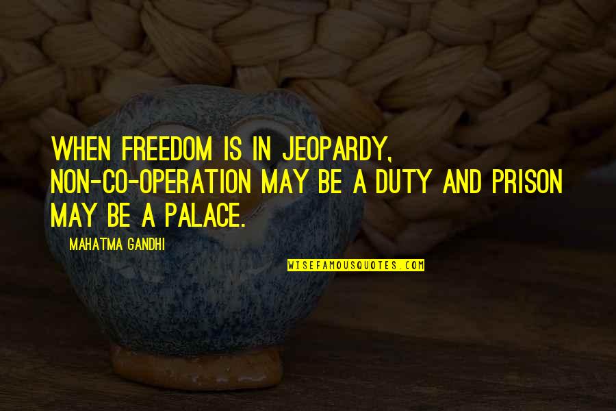 Palaces Quotes By Mahatma Gandhi: When freedom is in jeopardy, non-co-operation may be