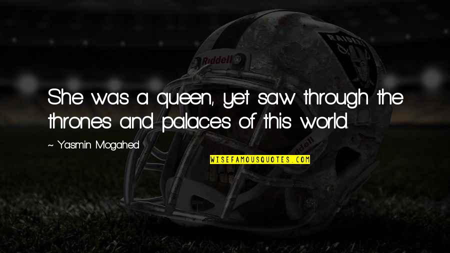 Palaces Quotes By Yasmin Mogahed: She was a queen, yet saw through the