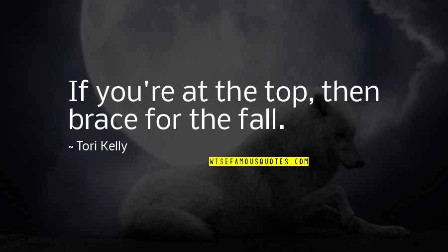 Palacio De Cristal Quotes By Tori Kelly: If you're at the top, then brace for Palacio De Cristal Quotes By Tori Kelly: If you're at the top, then brace for
