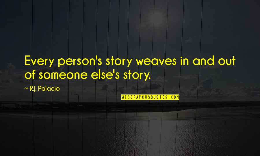 Palacio Quotes By R.J. Palacio: Every person's story weaves in and out of