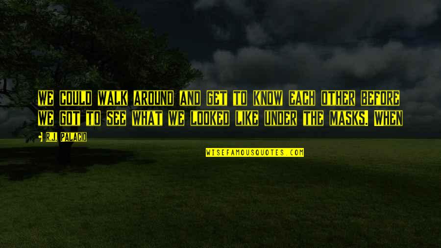 Palacio Quotes By R.J. Palacio: we could walk around and get to know