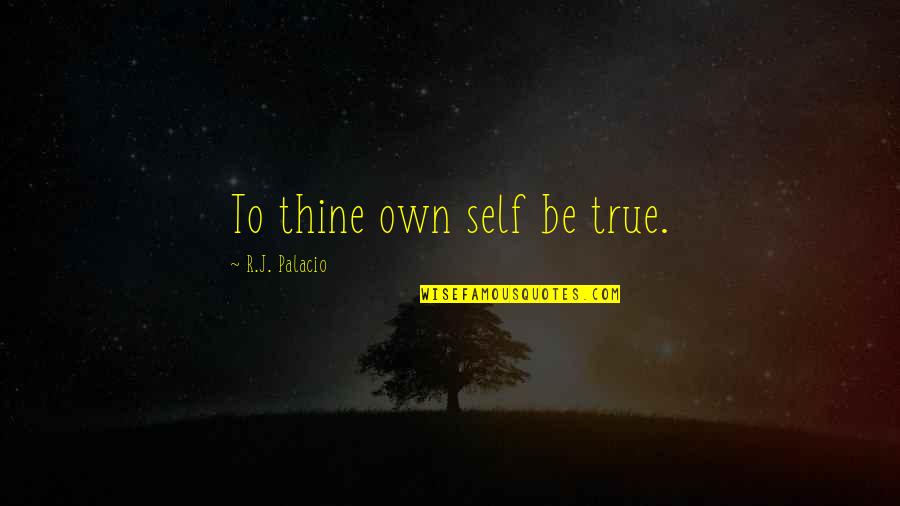 Palacio Quotes By R.J. Palacio: To thine own self be true.