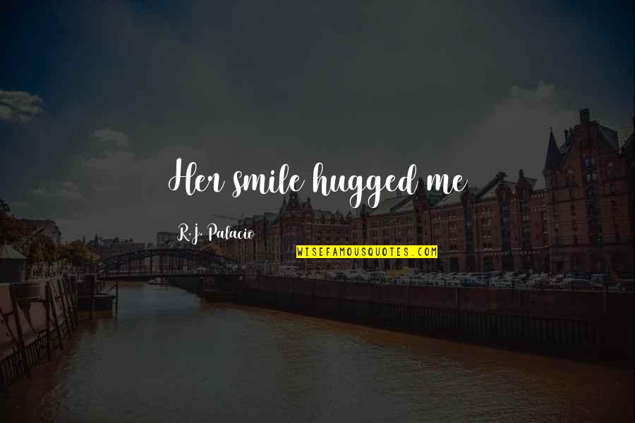 Palacio Quotes By R.J. Palacio: Her smile hugged me