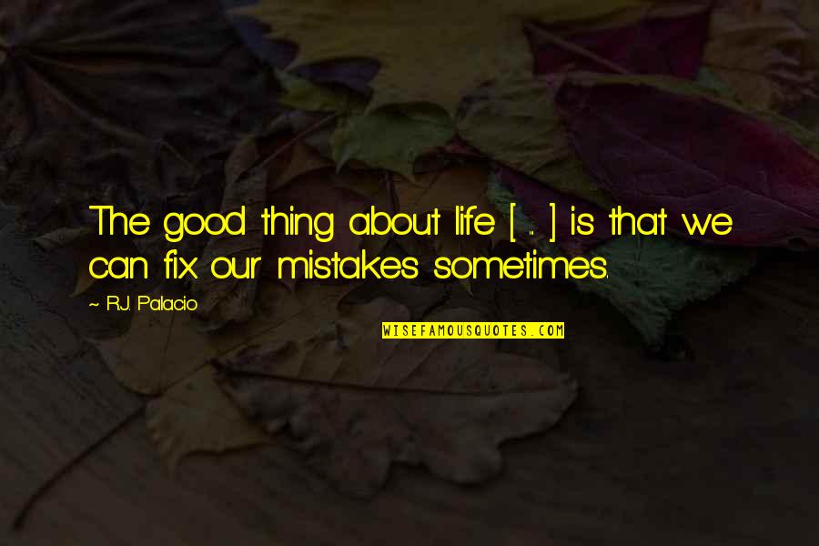 Palacio Quotes By R.J. Palacio: The good thing about life [ ... ]