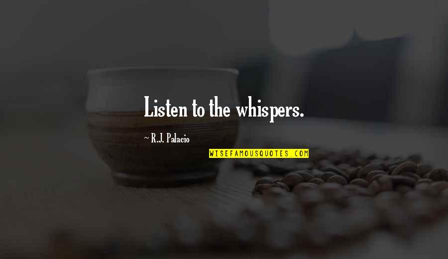 Palacio Quotes By R.J. Palacio: Listen to the whispers.