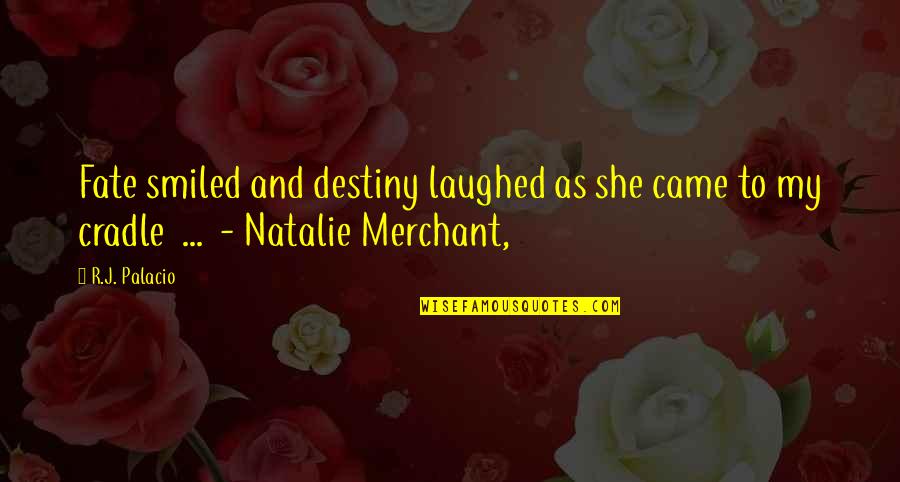 Palacio Quotes By R.J. Palacio: Fate smiled and destiny laughed as she came