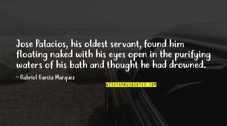Palacios Quotes By Gabriel Garcia Marquez: Jose Palacios, his oldest servant, found him floating