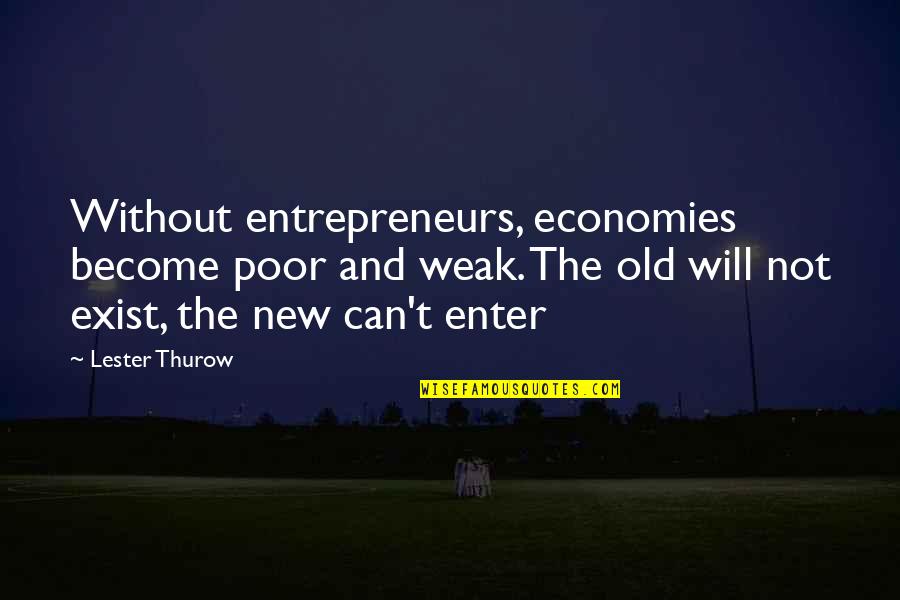 Paladin Character Quotes By Lester Thurow: Without entrepreneurs, economies become poor and weak. The Paladin Character Quotes By Lester Thurow: Without entrepreneurs, economies become poor and weak. The