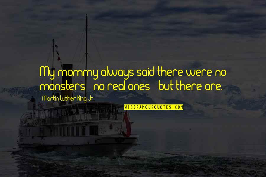 Paladin Kennels Quotes By Martin Luther King Jr.: My mommy always said there were no monsters