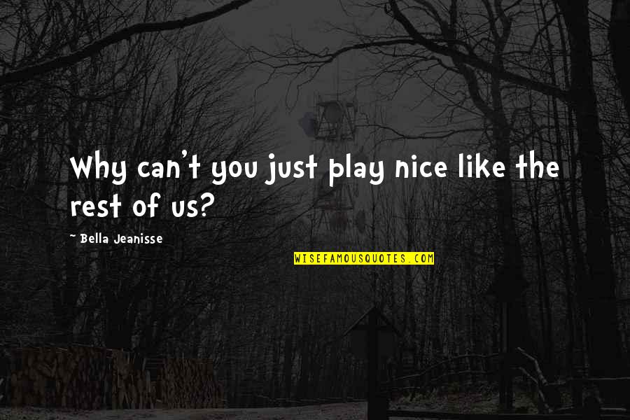 Paladini Financial Management Quotes By Bella Jeanisse: Why can't you just play nice like the Paladini Financial Management Quotes By Bella Jeanisse: Why can't you just play nice like the