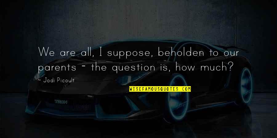 Paladini Financial Management Quotes By Jodi Picoult: We are all, I suppose, beholden to our
