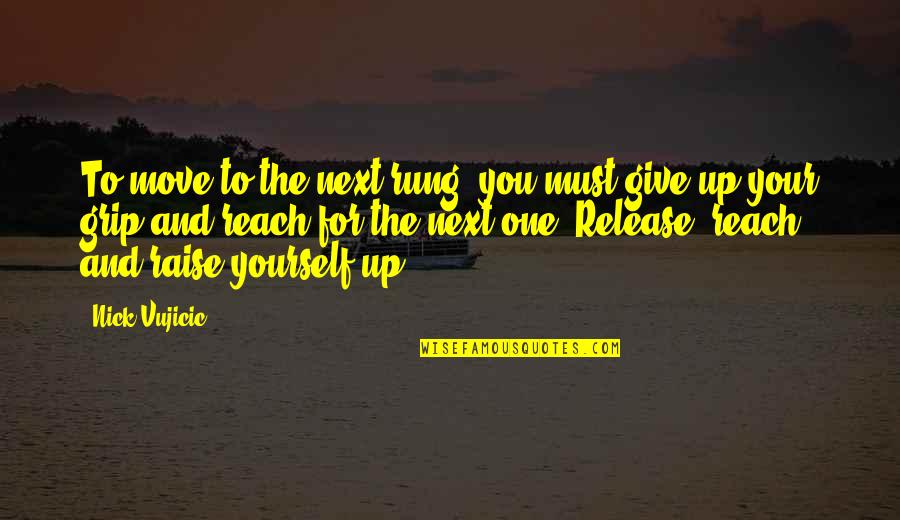 Paladini Financial Management Quotes By Nick Vujicic: To move to the next rung, you must Paladini Financial Management Quotes By Nick Vujicic: To move to the next rung, you must