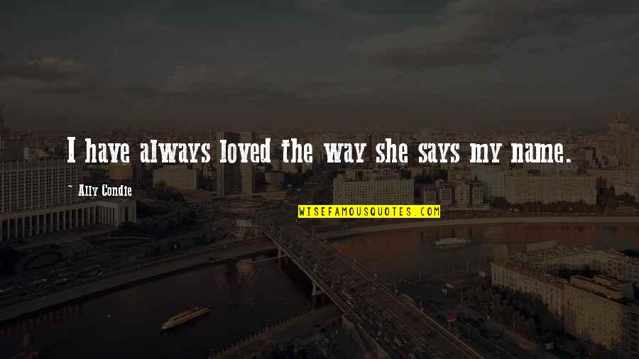 Paladins Characters Quotes By Ally Condie: I have always loved the way she says Paladins Characters Quotes By Ally Condie: I have always loved the way she says
