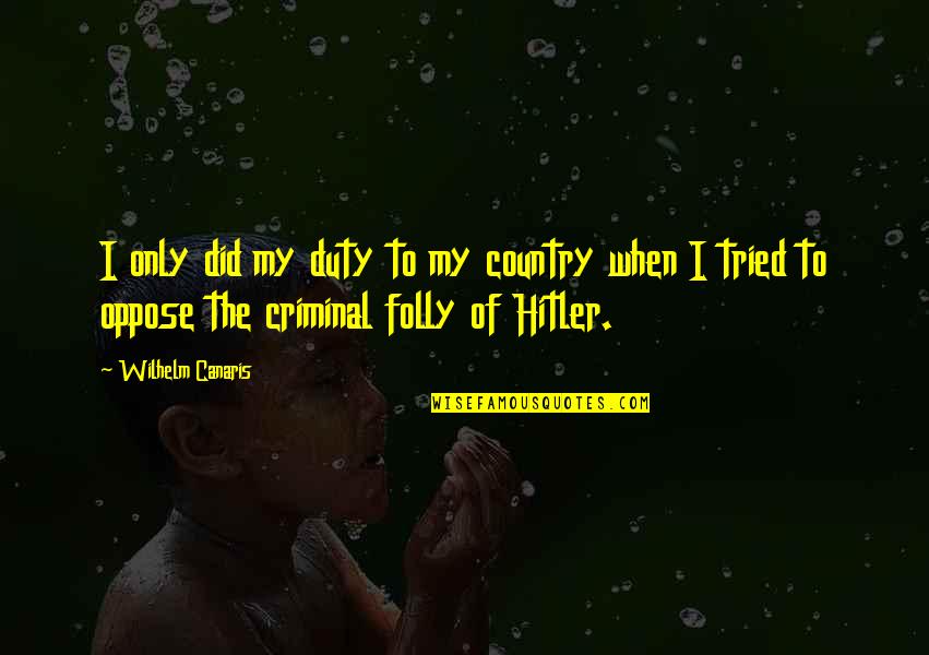 Paladins Characters Quotes By Wilhelm Canaris: I only did my duty to my country Paladins Characters Quotes By Wilhelm Canaris: I only did my duty to my country