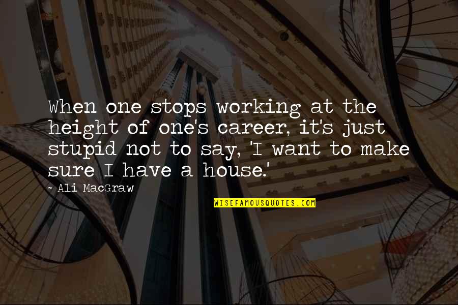 Paladins Inara Quotes By Ali MacGraw: When one stops working at the height of