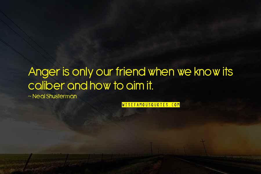 Paladugu Ramesh Quotes By Neal Shusterman: Anger is only our friend when we know Paladugu Ramesh Quotes By Neal Shusterman: Anger is only our friend when we know