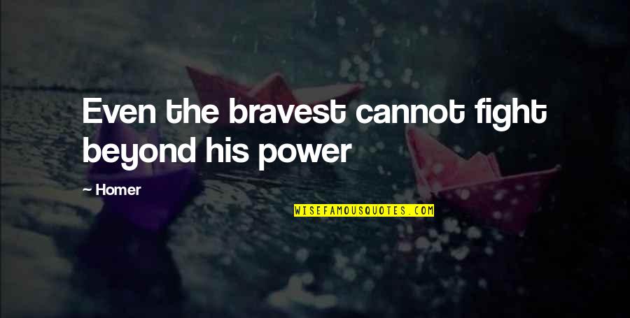 Palaemon Pacificus Quotes By Homer: Even the bravest cannot fight beyond his power