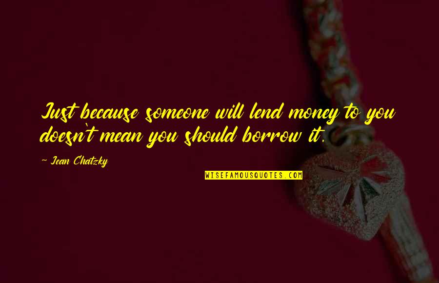 Palaemon Pacificus Quotes By Jean Chatzky: Just because someone will lend money to you