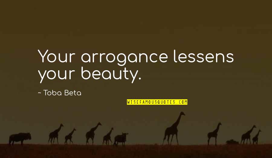 Palaemon Quotes By Toba Beta: Your arrogance lessens your beauty.