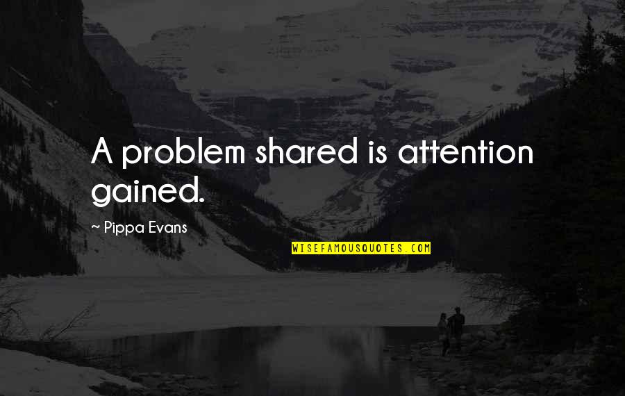 Palaemon Xena Quotes By Pippa Evans: A problem shared is attention gained.
