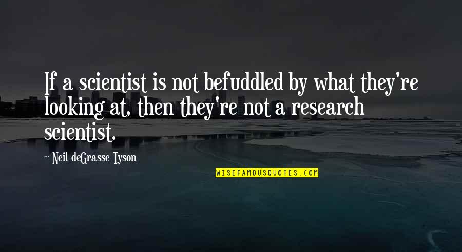 Palaeolithic Man Quotes By Neil DeGrasse Tyson: If a scientist is not befuddled by what Palaeolithic Man Quotes By Neil DeGrasse Tyson: If a scientist is not befuddled by what