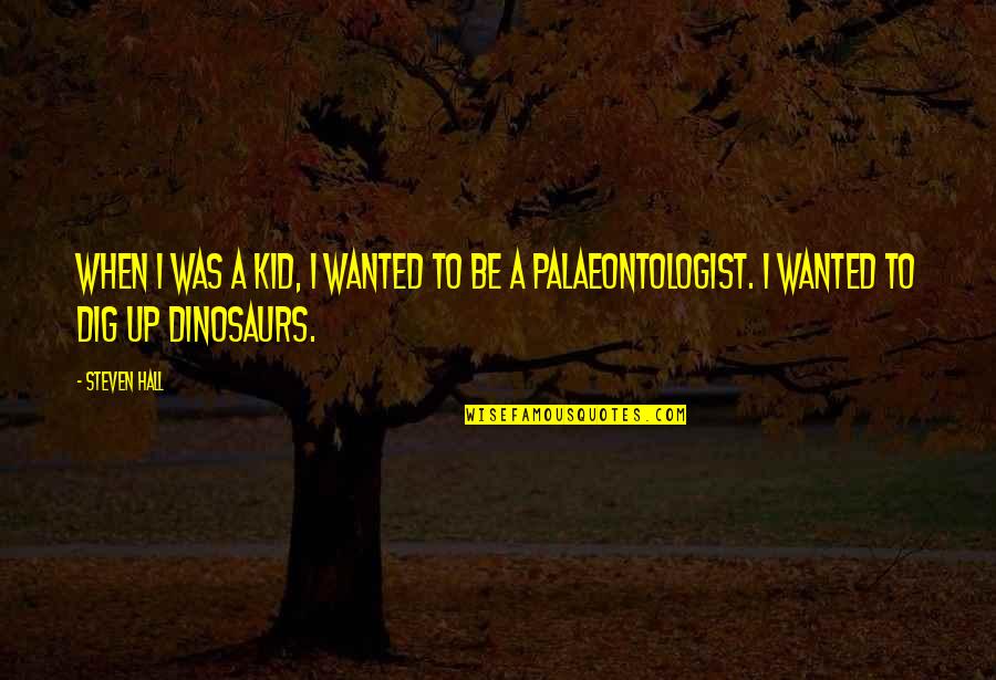 Palaeontologist Quotes By Steven Hall: When I was a kid, I wanted to