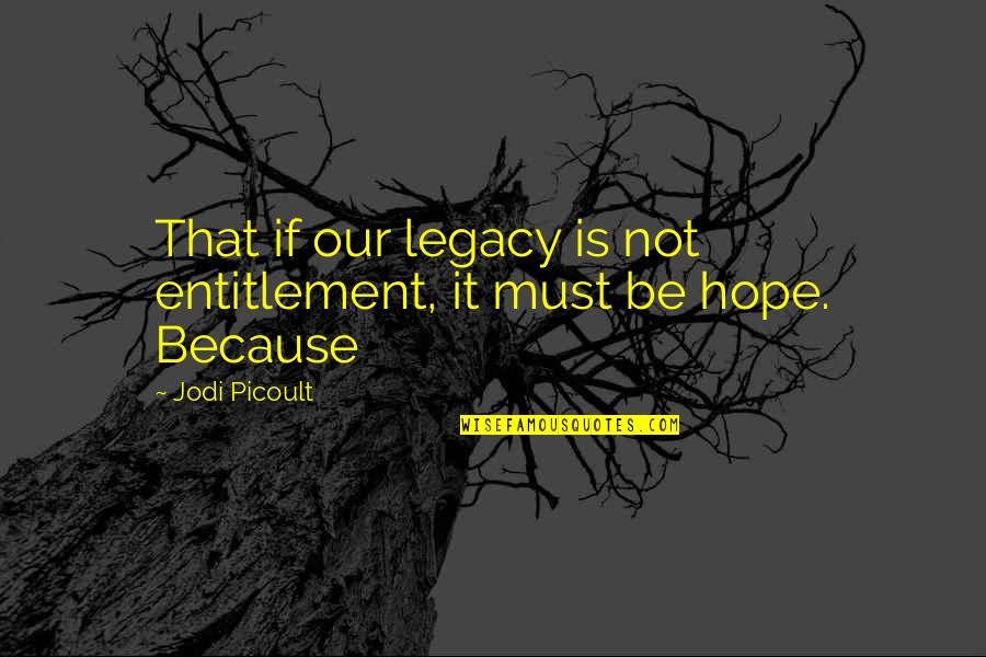 Palaganas Dentist Quotes By Jodi Picoult: That if our legacy is not entitlement, it