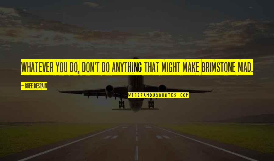 Palaganas Quotes By Bree Despain: Whatever you do, don't do anything that might