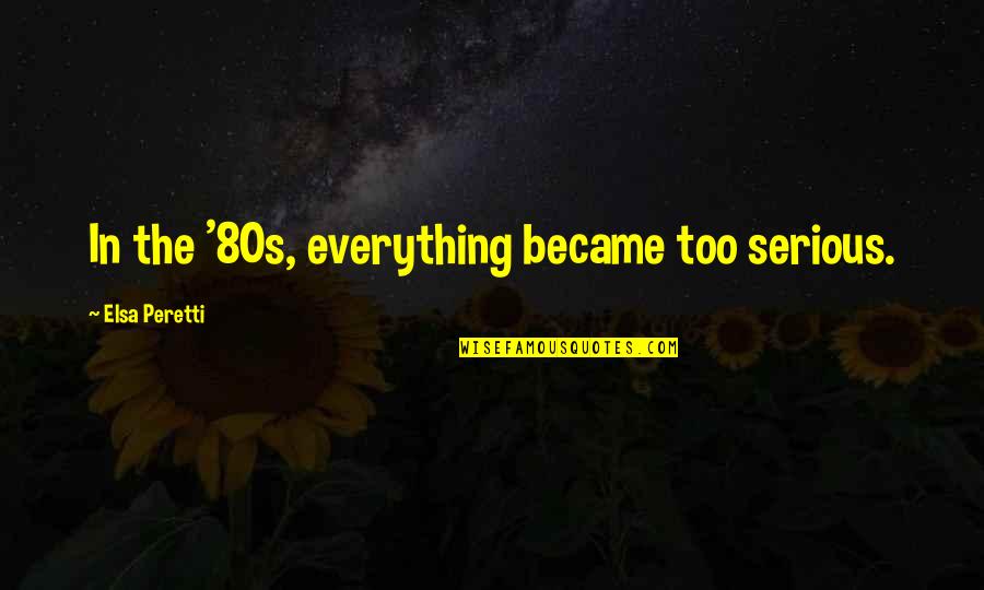 Palagot Sa Kontra Quotes By Elsa Peretti: In the '80s, everything became too serious. Palagot Sa Kontra Quotes By Elsa Peretti: In the '80s, everything became too serious.